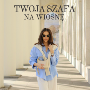 TWOJA SZAFA NA WIOSNĘ 2025